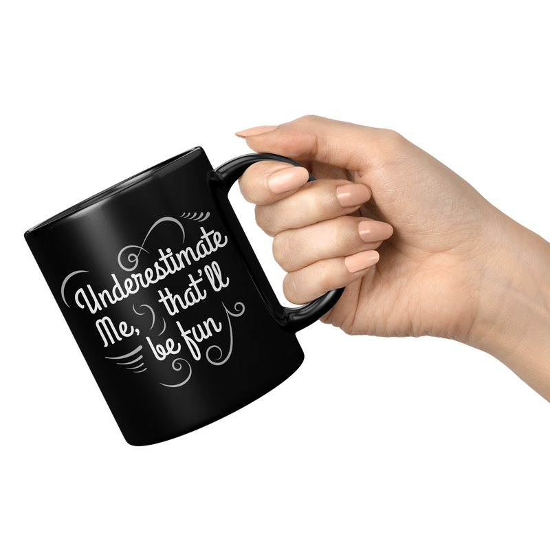 Underestimate_Me_Thatll_Be_Fun_Sarcasti_11oz_Black_RH_Model_Mockup.png