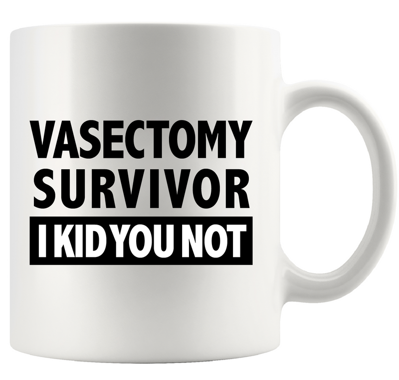 Vasectomy Survivor I Kid You Not Ceramic Mug 11 oz White