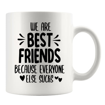 We Are Best Friends Because Everyone Else Sucks Friendship Mug 11oz White