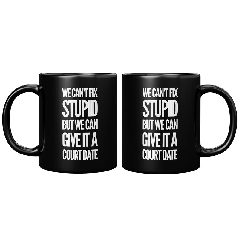 We Can't Fix Stupid But We Can Give It A Court Date Coffee Mug 11 oz Black - Panvola
