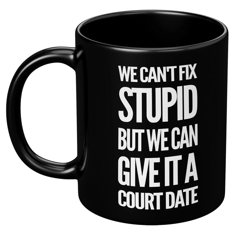 We Can't Fix Stupid But We Can Give It A Court Date Coffee Mug 11 oz Black - Panvola