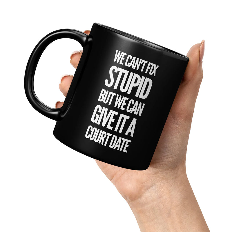 We Can't Fix Stupid But We Can Give It A Court Date Coffee Mug 11 oz Black - Panvola