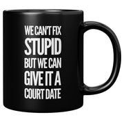 We Can't Fix Stupid But We Can Give It A Court Date Coffee Mug 11 oz Black - Panvola