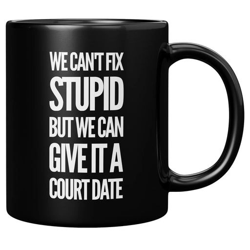 We Can't Fix Stupid But We Can Give It A Court Date Coffee Mug 11 oz Black - Panvola