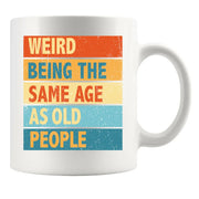 Weird Being the Same Age as Old People Birthday Gifts Ceramic Mug 11oz White - Panvola