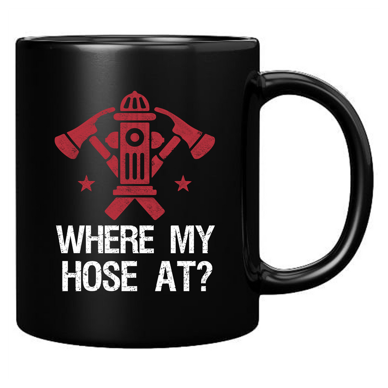 Where My Hose At Firefighter Ceramic Mug 11 oz Black