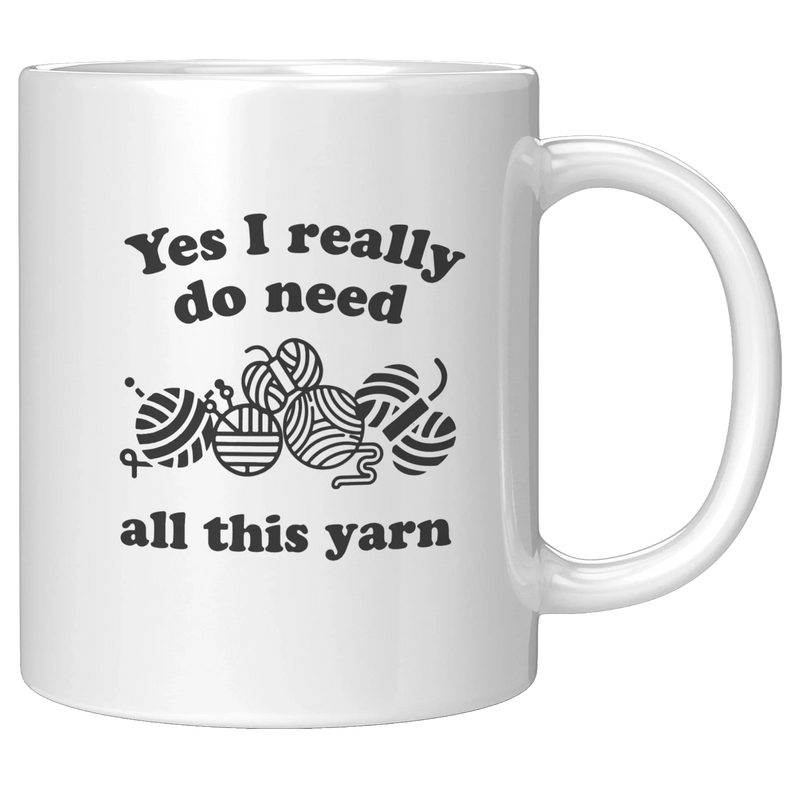 Yes I Really Do Need All These Yarn Ceramic Mug 11 oz White - Panvola