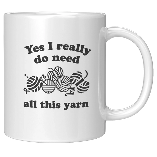 Yes I Really Do Need All These Yarn Ceramic Mug 11 oz White - Panvola