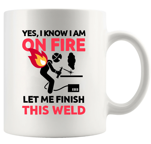 Yes I know I Am On Fire Let Me Finish This Weld Ceramic Mug 11 oz White - Panvola