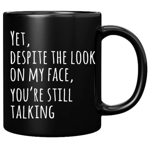 Yet Despite The Look On My Face You Are Still Talking Ceramic Mug 11 oz Black - Panvola