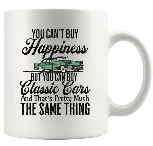 You Can't Buy Happiness But You Can Buy a Classic Cars and That’s Pretty Much The Same Thing Ceramic Mug 11 oz White.