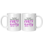 You Can't Scare Me I Have A Crazy Sister Ceramic Mug 11 oz White - Panvola