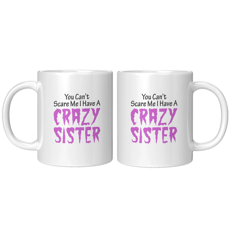 You Can't Scare Me I Have A Crazy Sister Ceramic Mug 11 oz White - Panvola
