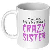 You Can't Scare Me I Have A Crazy Sister Ceramic Mug 11 oz White - Panvola