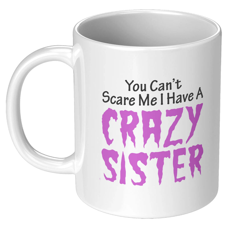 You Can't Scare Me I Have A Crazy Sister Ceramic Mug 11 oz White - Panvola