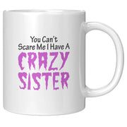 You Can't Scare Me I Have A Crazy Sister Ceramic Mug 11 oz White - Panvola