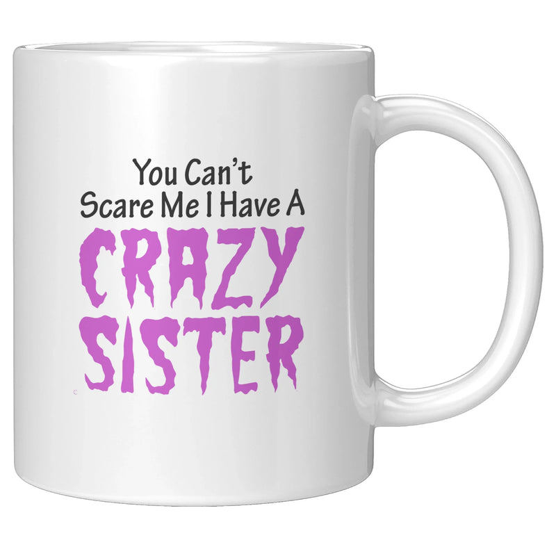 You Can't Scare Me I Have A Crazy Sister Ceramic Mug 11 oz White - Panvola