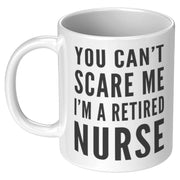 You Can't Scare Me I'm A Retired Nurse Gift Idea Coffee Mug 11 oz - Panvola