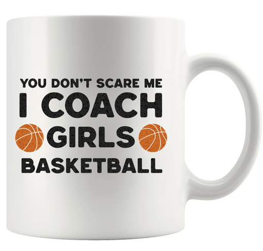 You Don't Scare Me I Coach Girls Basketball Ceramic Mug 11 oz White - Panvola