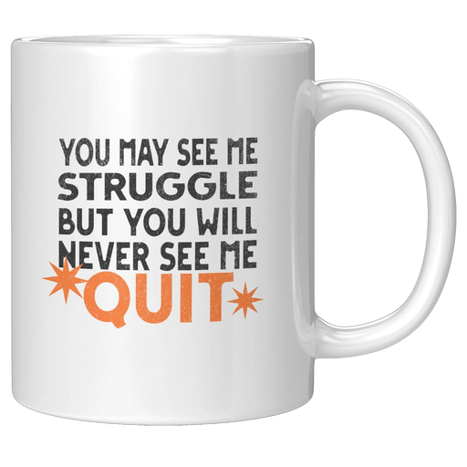 You May See Me Struggle But You Will Never See Me Quit Ceramic Mug 11 oz White - Panvola