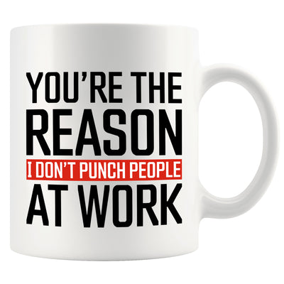 You're The Reason I Don't Punch People At Work Ceramic Mug 11 oz White