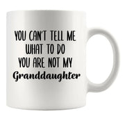 You Can't Tell Me What to Do You Are Not My Granddaughter Ceramic Mug 11 oz White - Panvola