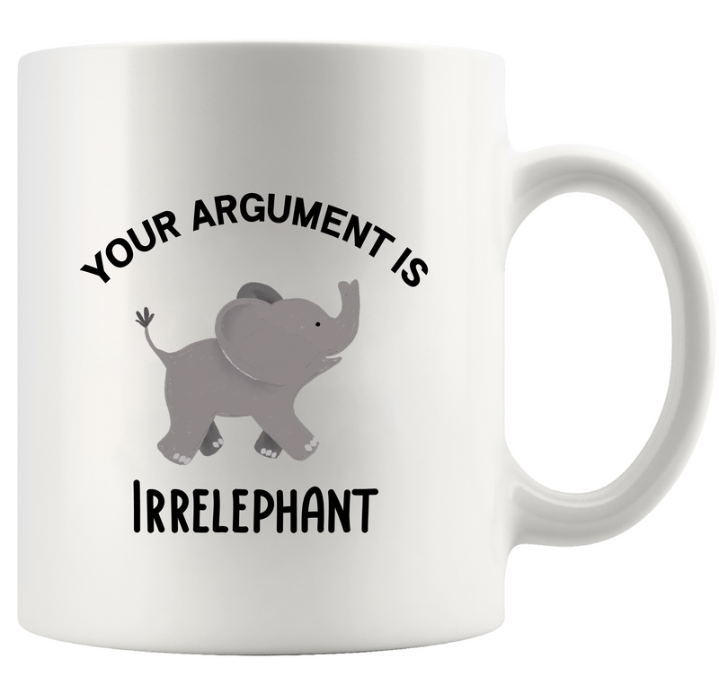 Your Argument Is Irrelephant Ceramic Mug 11 oz Whte