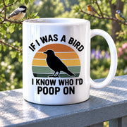 If I Was A Bird I Know Who I'd Poop On Ceramic Mug 11 oz White - Panvola