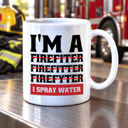 I'm A Firefiter Firefitter Firefyter, I Spray Water Firefighter Coffee Mug 11oz White - Panvola