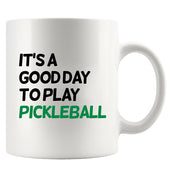 It’s A Good Day to Play Pickleball Coffee Mug 11 oz White.