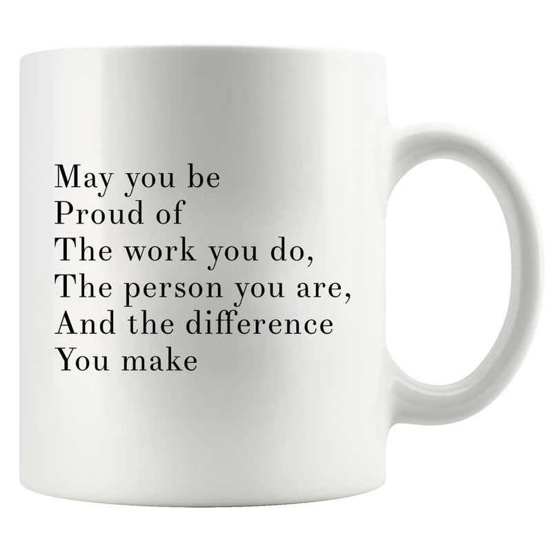 May You Be Proud Of The Work You Do Inspirational Coffee Mug 11 oz White.