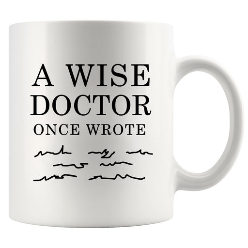 A Wise Doctor Once Wrote Funny Dr Gifts Ceramic Mug 11oz White.