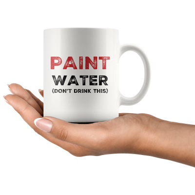 Paint Water Don't Drink This Humorous Artist Painter Coffee Mug 11 oz