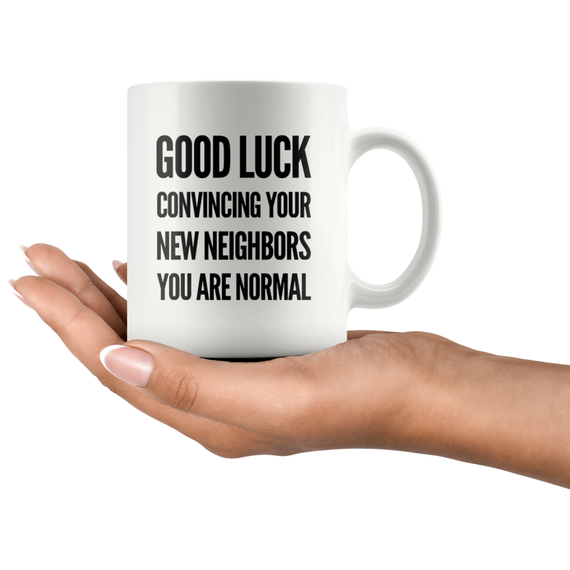 Moving Away Gift - Good Luck Convincing Your New Neighbors You're Normal Mug 11 oz.