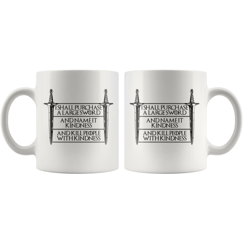 I Shall Purchase A Large Sword Kill People With Kindness Be Kind Coffee Mug 11 oz - Panvola