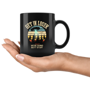 Sarcastic Mug - Get In Loser We're Doing Butt Stuff Black Mug 11 oz - Panvola