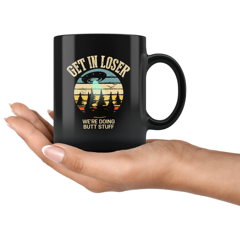 Sarcastic Mug - Get In Loser We're Doing Butt Stuff Black Mug 11 oz - Panvola