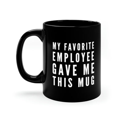 Personalized My Favorite Employee Gave Me This Mug Customized 11 oz Black