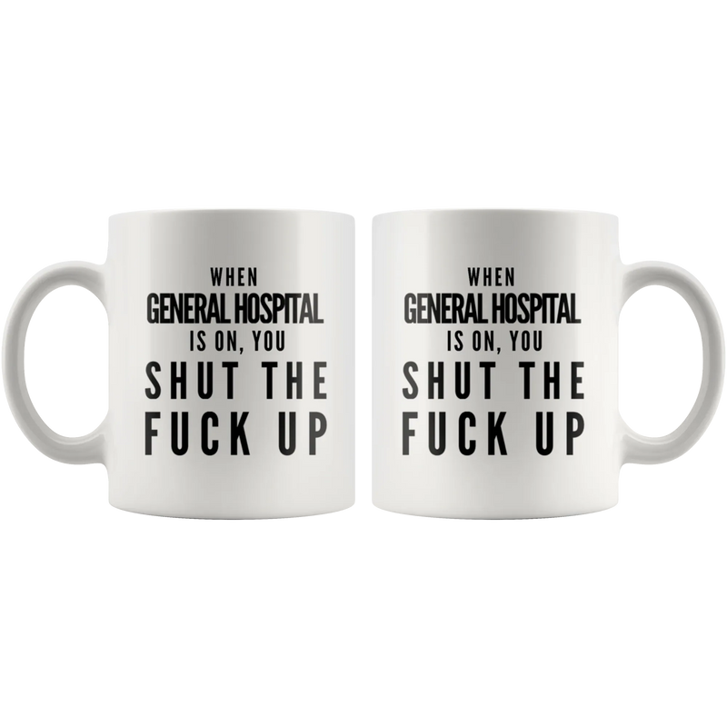When General Hospital Is On You Shut The F** Up Gift Coffee Mug 11oz - Panvola