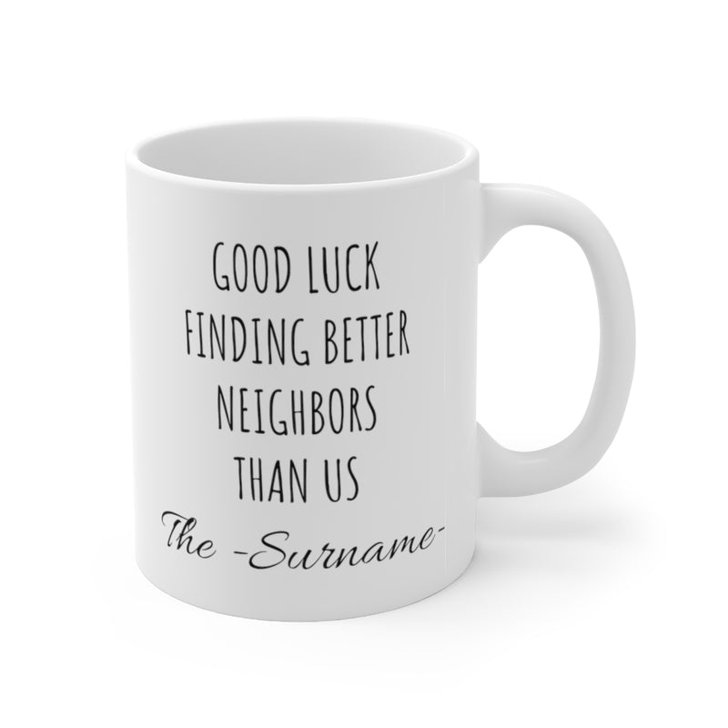 Customized Good Luck Finding Better Neighbors Than Us Coffee Mug 11oz