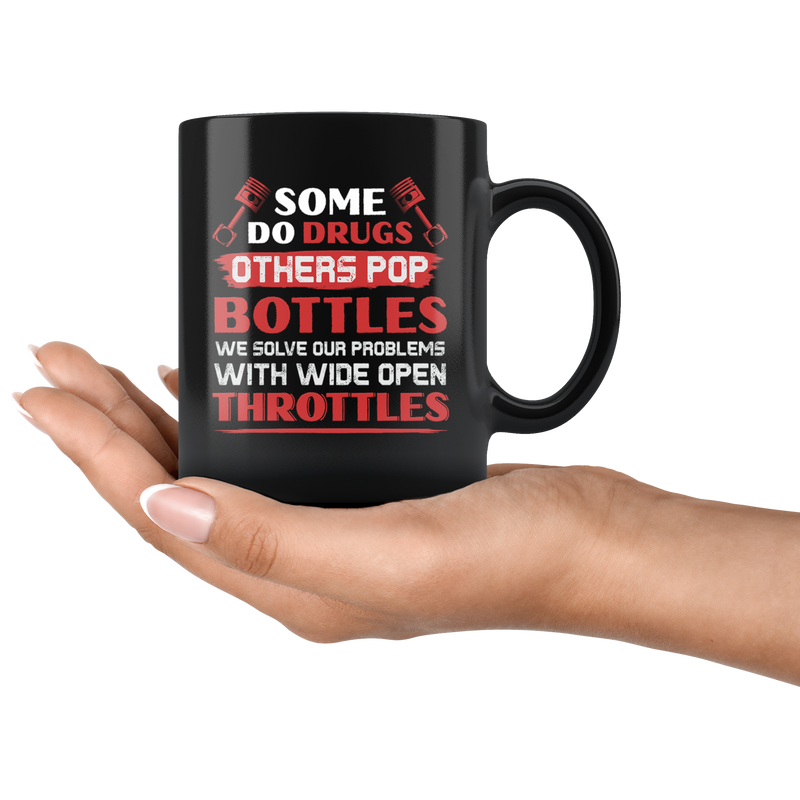 Some Do Drugs Others Pop Bottles We Solve With Open Throttles Coffee Mug 11 oz