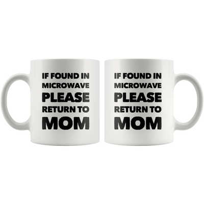 Gift For Mom If Found In Microwave Please Return To Mom Mother's Day Coffee Mug 11 oz