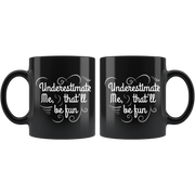 Underestimate Me That'll Be Fun Sarcastic Funny Black Ceramic 11oz Coffee Mug.