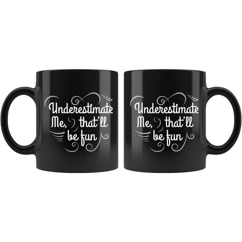 Underestimate Me That'll Be Fun Sarcastic Funny Black Ceramic 11oz Coffee Mug.