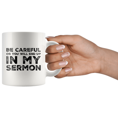 Be Careful Or You'll End Up In My Sermon Funny Pastor Gifts Mug 11 oz