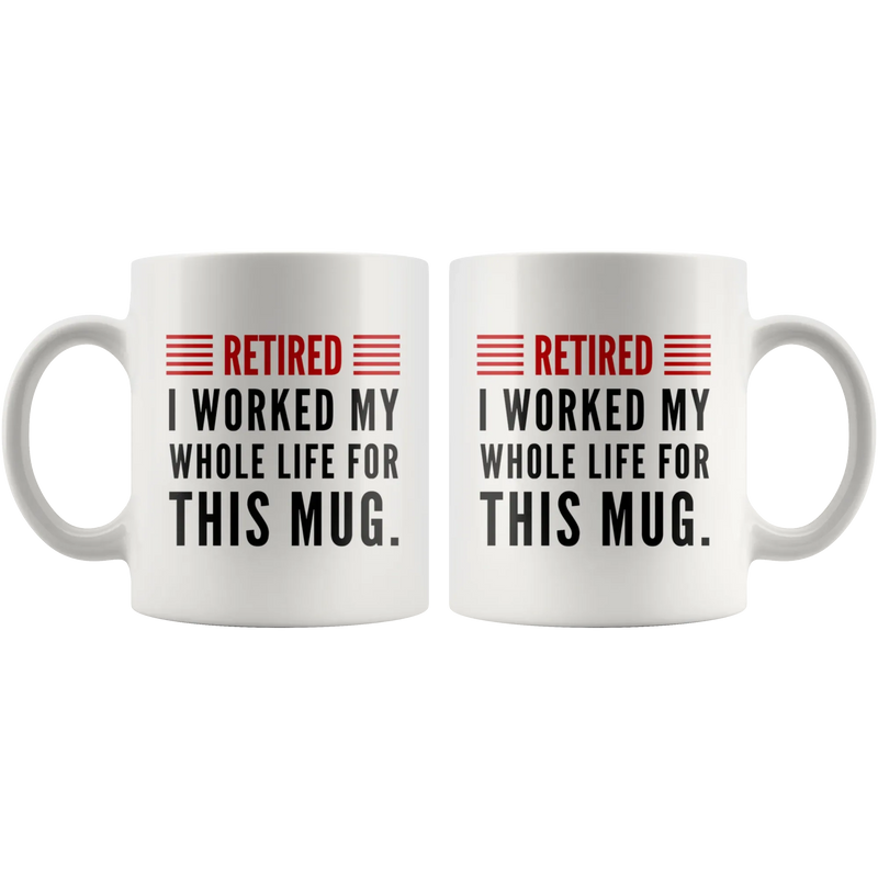 Retired I Worked My Whole Life For This Mug Retirement Coffee Mug 11oz - Panvola