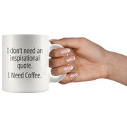 I Don't Need An Inspirational Quote I Need Coffee Funny Gift Mug 11 oz - Panvola