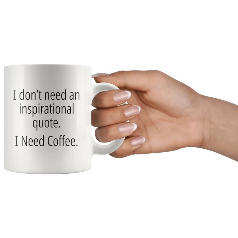 I Don't Need An Inspirational Quote I Need Coffee Funny Gift Mug 11 oz - Panvola