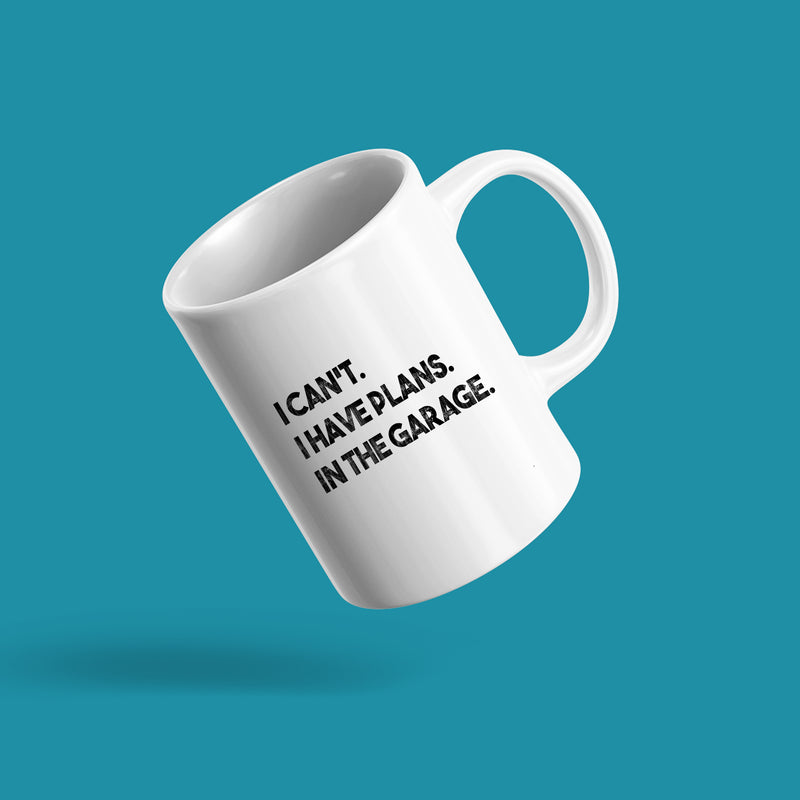 I Can't I Have Plans In The Garage Mechanic Coffee Mug 11 oz White.