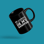 Be Careful Or You'll End Up In My Sermon Pastor Coffee Mug 11 oz Black.